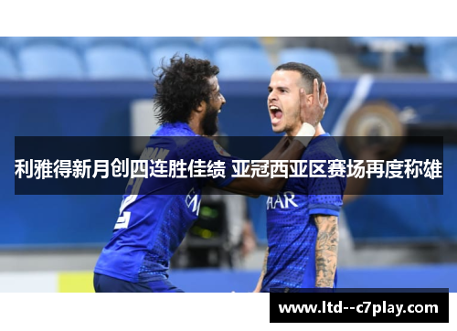 利雅得新月创四连胜佳绩 亚冠西亚区赛场再度称雄